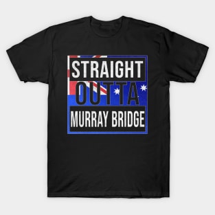 Straight Outta Murray Bridge - Gift for Australian From Murray Bridge in South Australia Australia T-Shirt